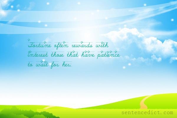 Good sentence's beautiful picture_Fortune often rewards with interest those that have patience to wait for her.