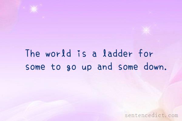 Good sentence's beautiful picture_The world is a ladder for some to go up and some down.