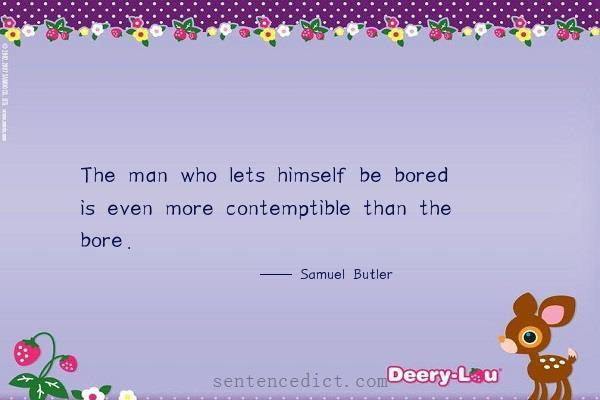 Good sentence's beautiful picture_The man who lets himself be bored is even more contemptible than the bore.