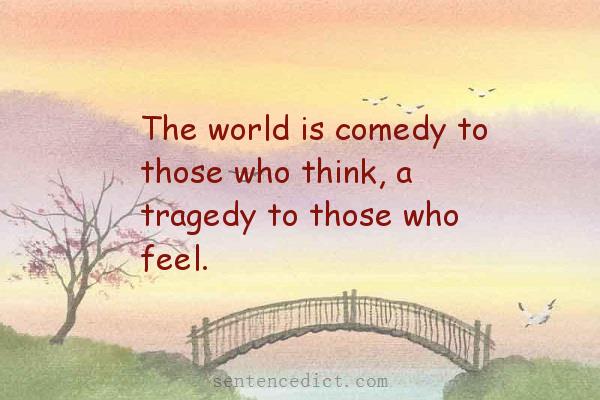 Good sentence's beautiful picture_The world is comedy to those who think, a tragedy to those who feel.
