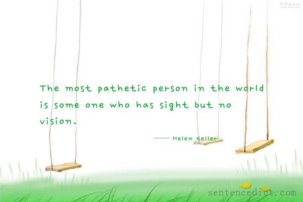 Good sentence's beautiful picture_The most pathetic person in the world is some one who has sight but no vision.