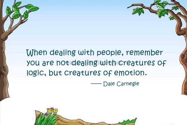 Good sentence's beautiful picture_When dealing with people, remember you are not dealing with creatures of logic, but creatures of emotion.