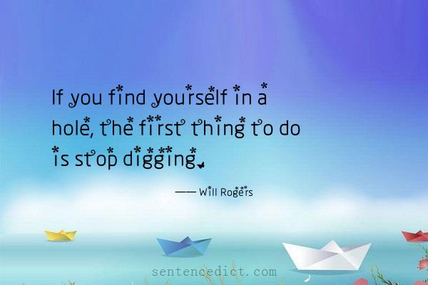 Good sentence's beautiful picture_If you find yourself in a hole, the first thing to do is stop digging.