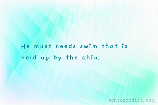 Good sentence's beautiful picture_He must needs swim that is held up by the chin.