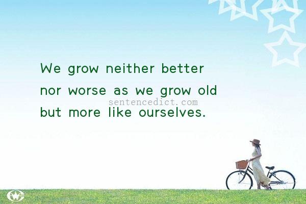 Good sentence's beautiful picture_We grow neither better nor worse as we grow old but more like ourselves.