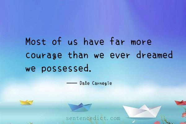Good sentence's beautiful picture_Most of us have far more courage than we ever dreamed we possessed.