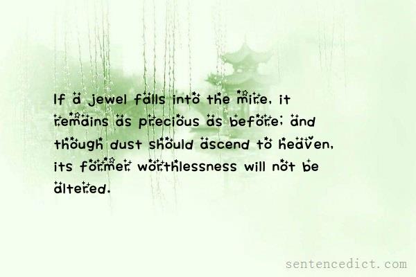 Good sentence's beautiful picture_If a jewel falls into the mire, it remains as precious as before; and though dust should ascend to heaven, its former worthlessness will not be altered.