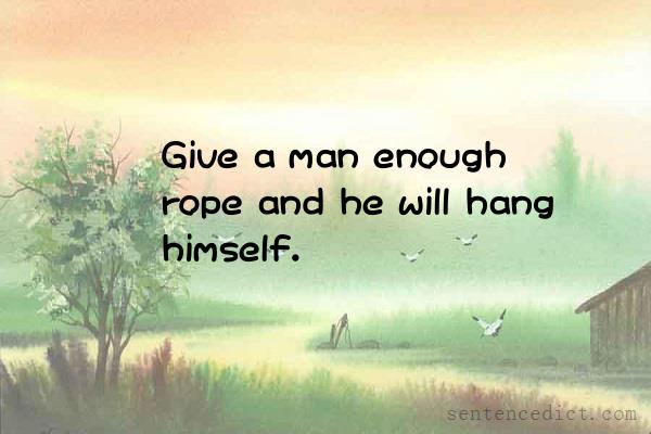 Good sentence's beautiful picture_Give a man enough rope and he will hang himself.
