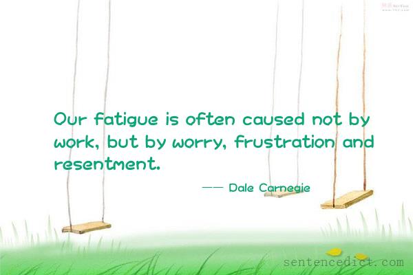 Good sentence's beautiful picture_Our fatigue is often caused not by work, but by worry, frustration and resentment.