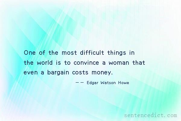 Good sentence's beautiful picture_One of the most difficult things in the world is to convince a woman that even a bargain costs money.