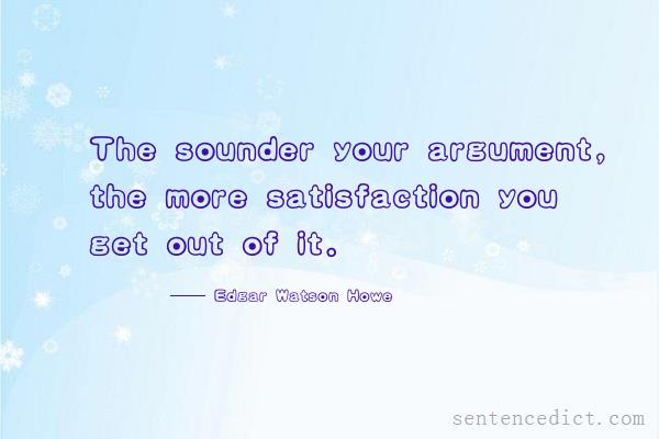 Good sentence's beautiful picture_The sounder your argument, the more satisfaction you get out of it.
