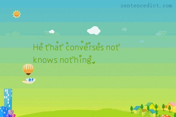 Good sentence's beautiful picture_He that converses not knows nothing.