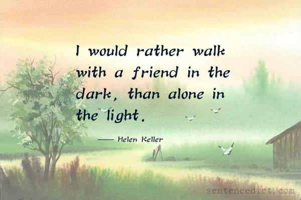 Good sentence's beautiful picture_I would rather walk with a friend in the dark, than alone in the light.