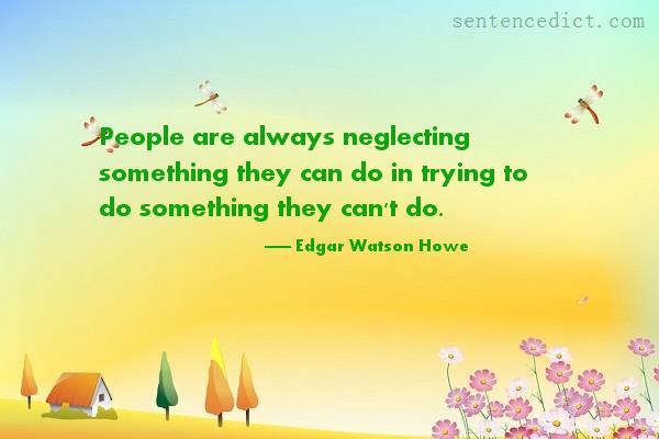 Good sentence's beautiful picture_People are always neglecting something they can do in trying to do something they can't do.