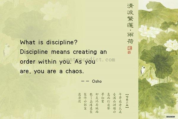 Good sentence's beautiful picture_What is discipline? Discipline means creating an order within you. As you are, you are a chaos.