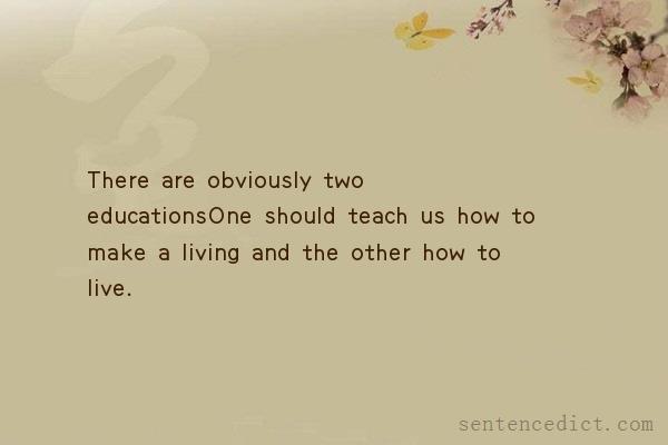 Good sentence's beautiful picture_There are obviously two educationsOne should teach us how to make a living and the other how to live.