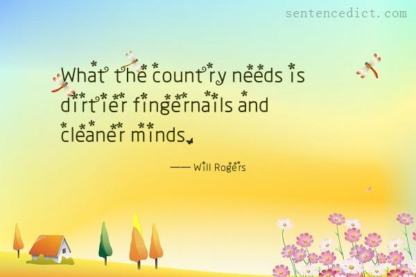 Good sentence's beautiful picture_What the country needs is dirtier fingernails and cleaner minds.