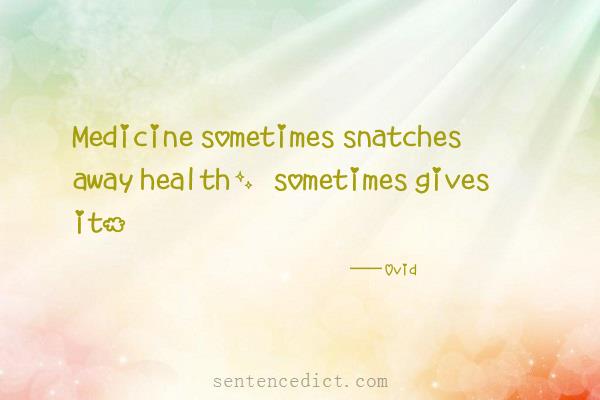 Good sentence's beautiful picture_Medicine sometimes snatches away health, sometimes gives it.