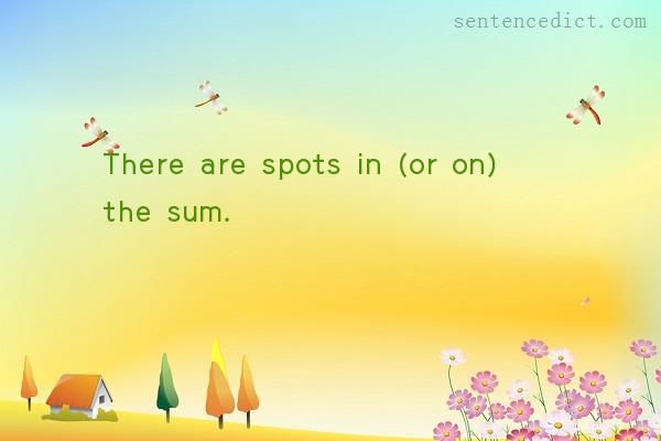 Good sentence's beautiful picture_There are spots in (or on) the sum.