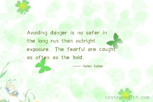 Good sentence's beautiful picture_Avoiding danger is no safer in the long run than outright exposure. The fearful are caught as often as the bold.