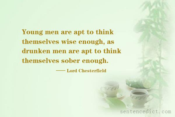 Good sentence's beautiful picture_Young men are apt to think themselves wise enough, as drunken men are apt to think themselves sober enough.