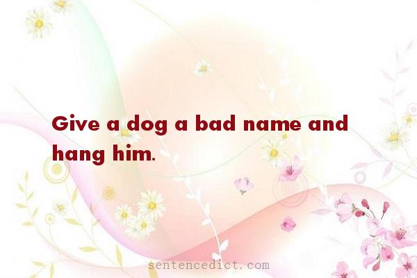 Good sentence's beautiful picture_Give a dog a bad name and hang him.