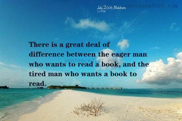 Good sentence's beautiful picture_There is a great deal of difference between the eager man who wants to read a book, and the tired man who wants a book to read.
