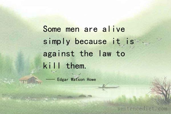 Good sentence's beautiful picture_Some men are alive simply because it is against the law to kill them.