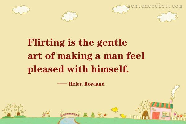 Good sentence's beautiful picture_Flirting is the gentle art of making a man feel pleased with himself.