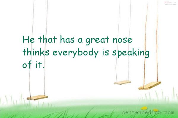 Good sentence's beautiful picture_He that has a great nose thinks everybody is speaking of it.