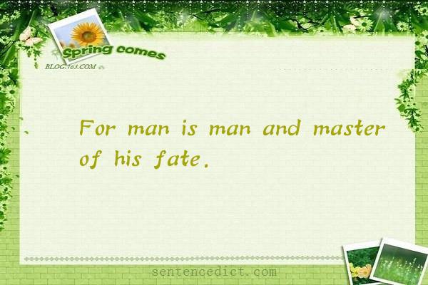 Good sentence's beautiful picture_For man is man and master of his fate.