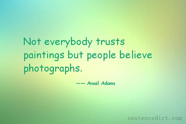 Good sentence's beautiful picture_Not everybody trusts paintings but people believe photographs.