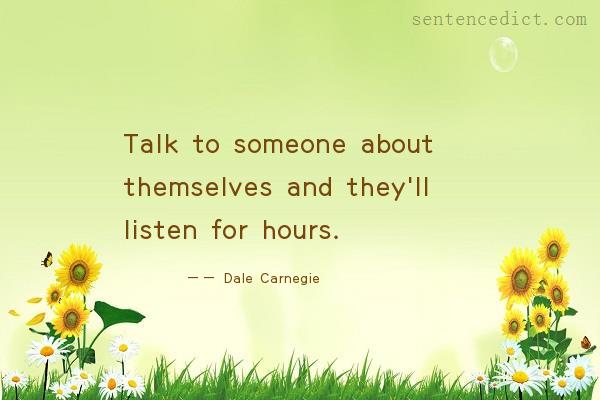 Good sentence's beautiful picture_Talk to someone about themselves and they'll listen for hours.