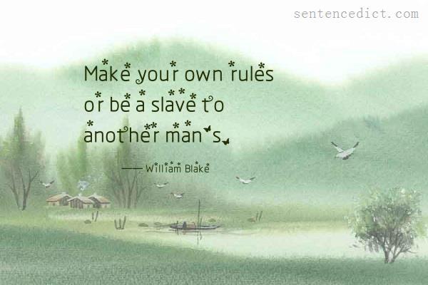 Good sentence's beautiful picture_Make your own rules or be a slave to another man's.