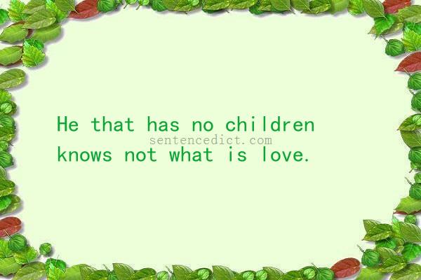 Good sentence's beautiful picture_He that has no children knows not what is love.