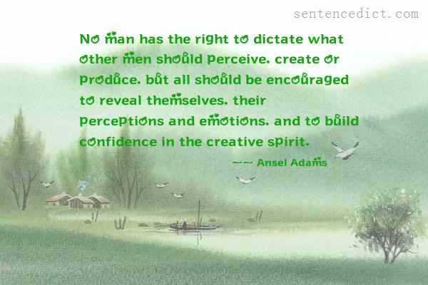 Good sentence's beautiful picture_No man has the right to dictate what other men should perceive, create or produce, but all should be encouraged to reveal themselves, their perceptions and emotions, and to build confidence in the creative spirit.