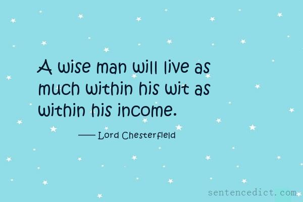 Good sentence's beautiful picture_A wise man will live as much within his wit as within his income.