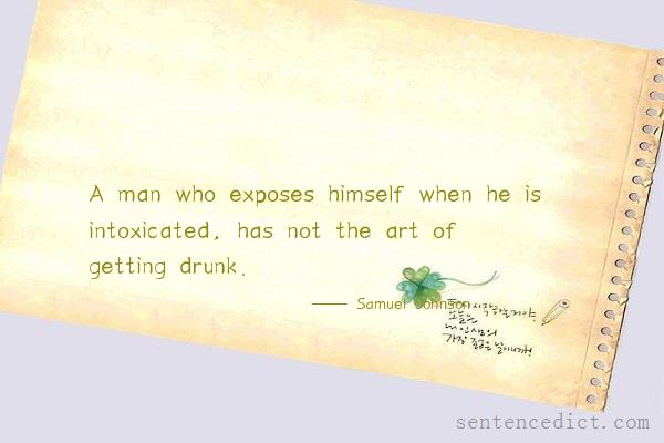 Good sentence's beautiful picture_A man who exposes himself when he is intoxicated, has not the art of getting drunk.