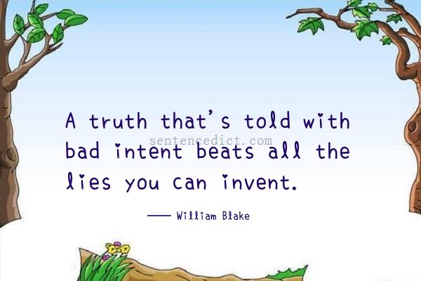 Good sentence's beautiful picture_A truth that's told with bad intent beats all the lies you can invent.