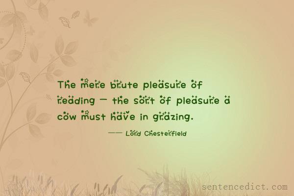 Good sentence's beautiful picture_The mere brute pleasure of reading - the sort of pleasure a cow must have in grazing.
