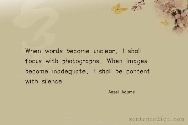 Good sentence's beautiful picture_When words become unclear, I shall focus with photographs. When images become inadequate, I shall be content with silence.
