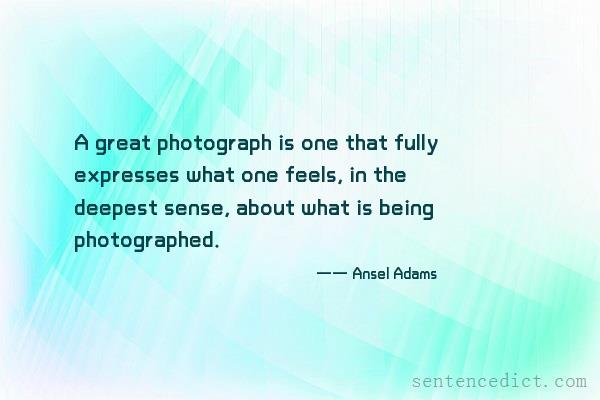 Good sentence's beautiful picture_A great photograph is one that fully expresses what one feels, in the deepest sense, about what is being photographed.