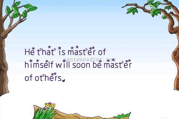 Good sentence's beautiful picture_He that is master of himself will soon be master of others.