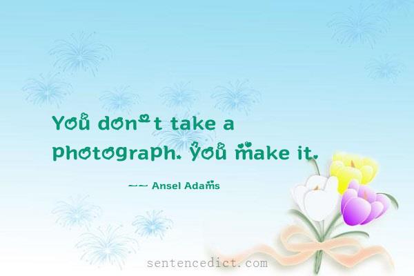 Good sentence's beautiful picture_You don't take a photograph, you make it.