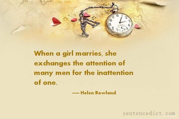 Good sentence's beautiful picture_When a girl marries, she exchanges the attention of many men for the inattention of one.