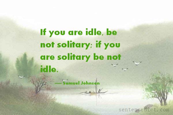Good sentence's beautiful picture_If you are idle, be not solitary; if you are solitary be not idle.