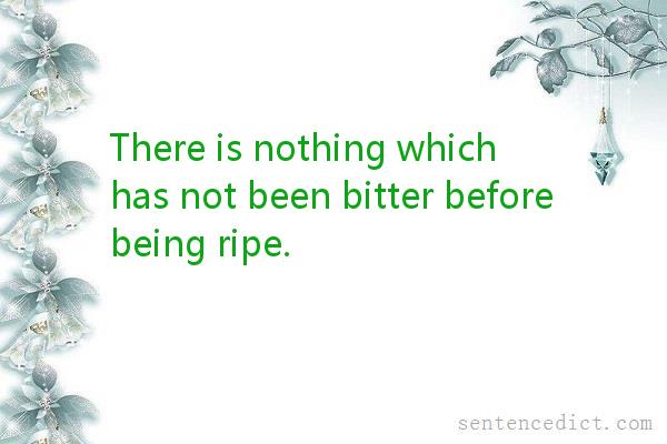 Good sentence's beautiful picture_There is nothing which has not been bitter before being ripe.