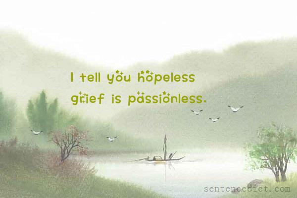 Good sentence's beautiful picture_I tell you hopeless grief is passionless.