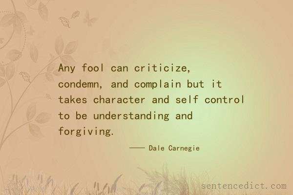 Good sentence's beautiful picture_Any fool can criticize, condemn, and complain but it takes character and self control to be understanding and forgiving.