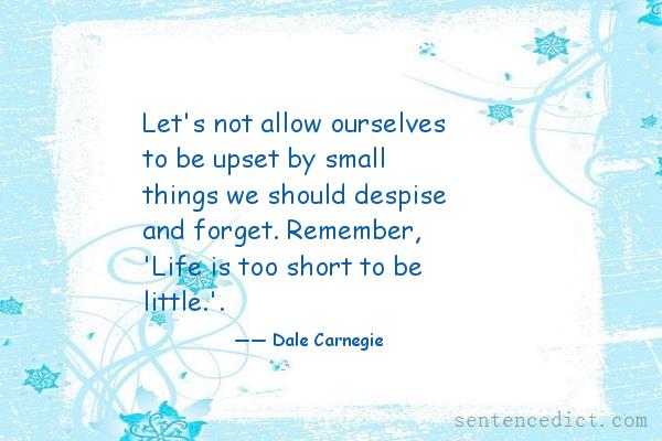 Good sentence's beautiful picture_Let's not allow ourselves to be upset by small things we should despise and forget. Remember, 'Life is too short to be little.'.